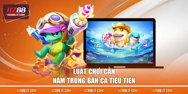 Luật chơi cần nắm trong bắn cá Tiểu Tiên