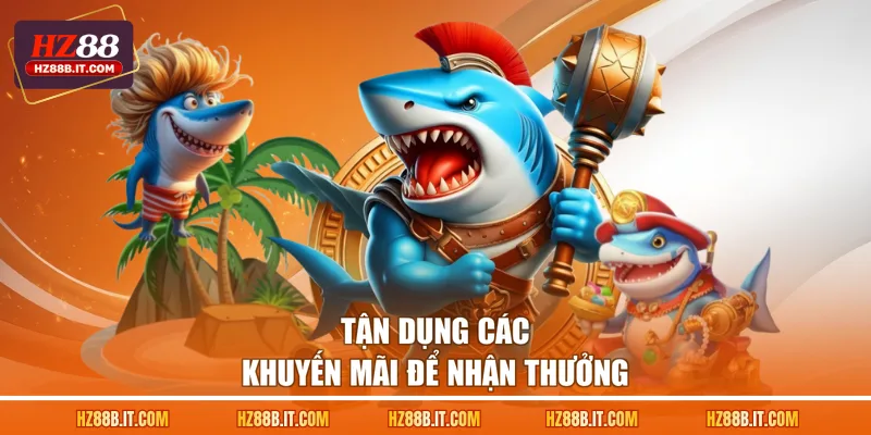 Tận dụng các khuyến mãi để nhận thưởng
